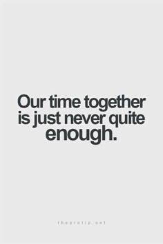 a quote that says our time together is just never quite enough