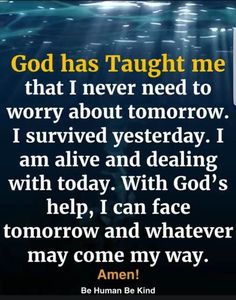 an image with the words god has taught me that i never need to worry about tomorrow