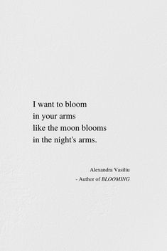 a white wall with a quote on it that says i want to bloom in your arms like the moon blooms in the night's arms