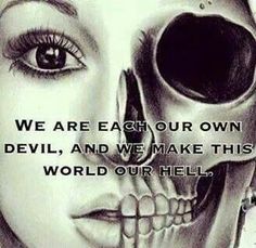 a black and white drawing of a woman with a skull on her face, says we are each our own devil, and we make this world our hell