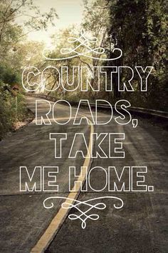 a road with the words country roads, take me home