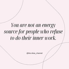 the quote you are not an energy source for people who refuse to do their inner work