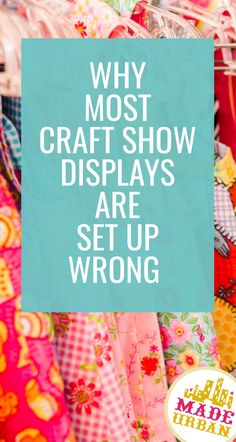 the words, why most craft show displays are set up wrong on top of colorful fabrics