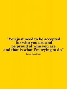 a yellow background with the quote you just need to be accepted for who you are and be proud of who you are and that is what i'm trying to do