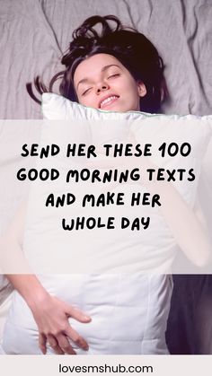 a woman laying in bed with the text send her these 100 good morning texts and make her whole day