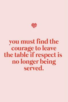 a quote that reads, you must find the courage to leave the table if respect is no longer being served