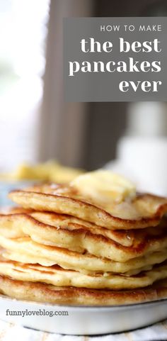 pancakes stacked on top of each other with the words how to make the best pancakes ever