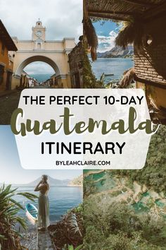 the perfect 10 - day guatemala itinerary with text overlay that reads, the perfect 10 - day guatemala itinerary