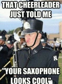 a man in uniform playing a trombone with words that read, that cheerleader just told me your saxophone looks cool