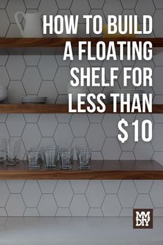 a shelf with glasses and cups on it that says how to build a floating shelf for less than $ 10