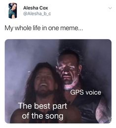 an image of two people in the dark with text that reads, my whole life in one meme gps voice the best part of the song