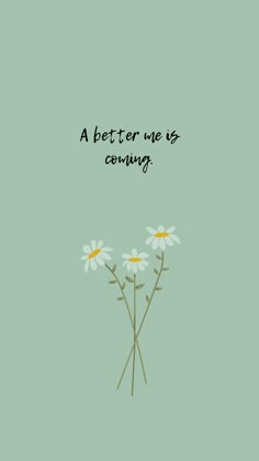 some daisies on a green background with the words, a better we is coming