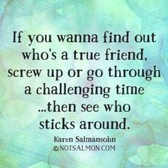 a quote that reads if you wanna't find out who's a true friend, screw up or go through a challenging