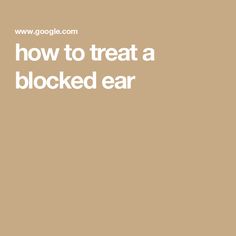 the words how to treat a blocked ear are in white letters on a tan background