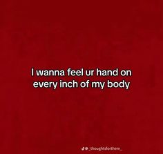 a red background with the words i wanna feel ur hand on every inch of my body