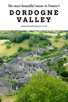 the most beautiful towns in france's dordognee valley, with text overlay