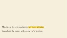 an orange and yellow text on a white background that says maybe our favorite quotes so more about us than about stories and people we'requiing