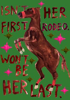 a drawing of a horse with stars around it and the words, isn't her first rodeo won't be her last