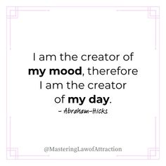 a quote that reads i am the creator of my mood, therefor i am the creator of my day