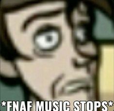 an image of a cartoon character with the caption'fnaf music stops '