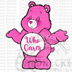 a pink teddy bear with the words who cares on it's chest and arms