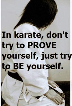 a woman sitting on the ground with her hands behind her back and text that reads, in karate, don't try to prove yourself to prove yourself