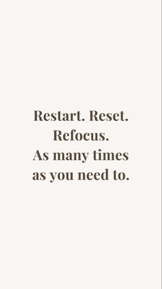 a quote that reads restart, reset, refocus as many times as you need to