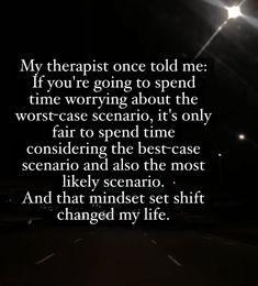 a dark road with the words, my therapy once told me if you're going to spend time worrying about the worst case