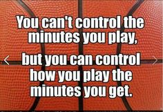 a basketball with the words you can't control the minutes you play, but you can control how you play the minutes you get