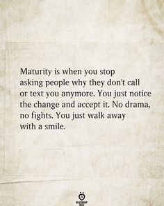 a piece of paper with a quote on it that says,'matruity is when you stop asking people why they don't do not call or text