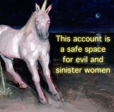 a painting of a white horse with a quote on it that says, this account is a safe space for evil and sinisterer women