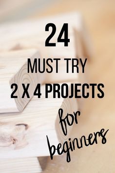 some wooden pieces with the words 24 must try 2x4 projects for beginners