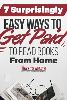 the cover of 7 surprising easy ways to get paid to read books from home, with glasses on top