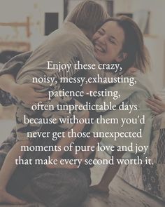 two people hugging each other with the words enjoy these crazy, noisy, messy, exhausting