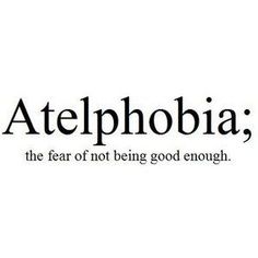 the words atelphobia, the fear of not being good enough