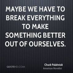 a quote from chuck palahnikk that says maybe we have to break everything to make something better out of ourselves