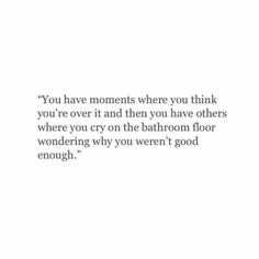 a quote that says you have moments where you think you're over it and then you