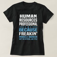 Human Resources Professional - Because Freakin' Miracle Worker Isn't An Official Job Title Human Resources T Shirts, Hr Shirts, Team Shirt Ideas, Human Resource, Team Shirt, Job Title, Human Resources, Shirt Ideas, 1 Year