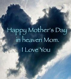 a heart shaped cloud with the words happy mother's day in heaven mom i love you