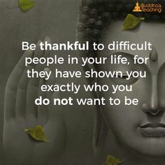 buddha quote about be grateful to difficult people in your life, for they have shown you exactly who you do not want to be