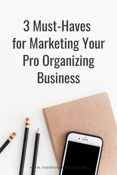 a notebook, pencils and cell phone with the title 3 must - haves for marketing your pro organizing business