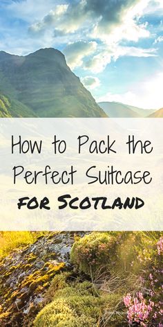 the scottish countryside with text overlay that reads how to pack the perfect suitcase for scotland