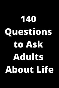 the words, 40 questions to ask adults about life written in white on a black background