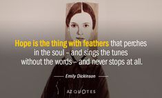 an image of a woman's face with the words, hope is the thing with feathers that perches in the soul and sings the tunes without the words - and never stops at all