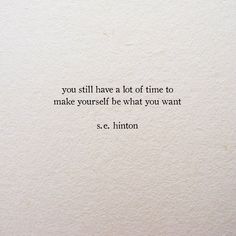 an image of a quote on paper with the words you still have a lot of time to make yourself be what you want