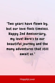 two years have flown by, but our love fees times happy 2nd anniversary my lovely here's to our beautiful journey and the many adventures that still await us