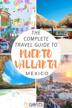 the complete travel guide to puerto vallarta, mexico with images of buildings and beach