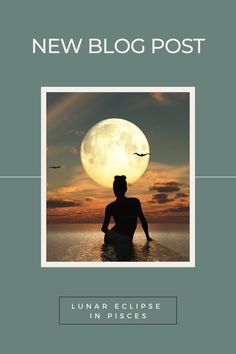 a person sitting in the water under a full moon at night with text reading new blog post lunar eclipse in piscs