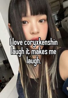 a girl with long hair and bangs that says i love crykenshin laugh it makes me laugh