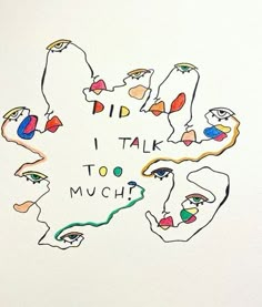 a drawing with the words i talk to much written in different colors and shapes on it